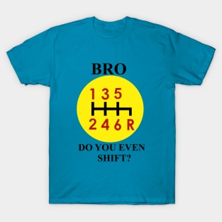 Bro, do you even shift? T-Shirt